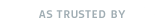 As trusted by